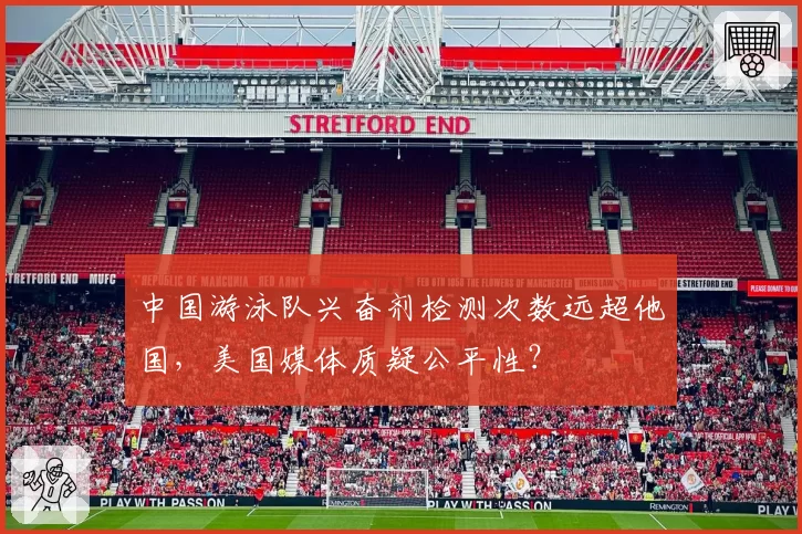 中国游泳队兴奋剂检测次数远超他国,美国媒体质疑公平性?