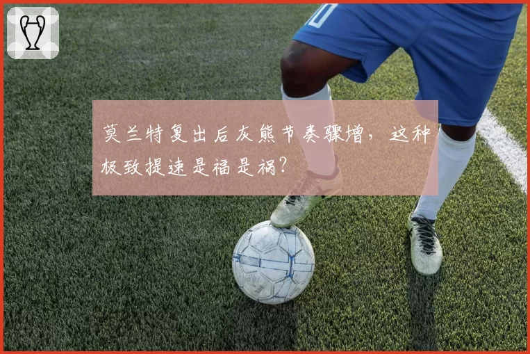 莫兰特复出后灰熊节奏骤增，这种极致提速是福是祸？