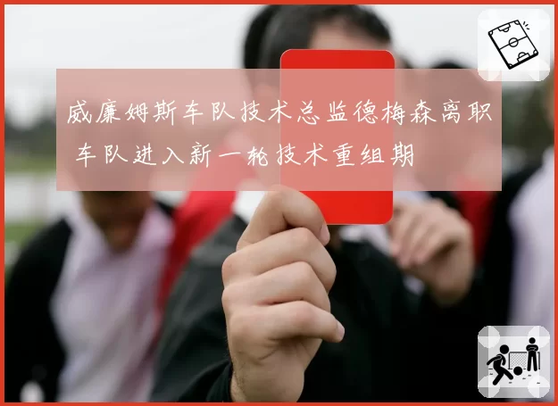 威廉姆斯车队技术总监德梅森离职 车队进入新一轮技术重组期